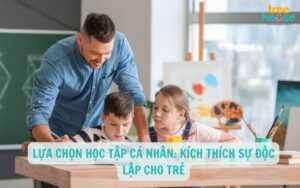 Lựa chọn học tập cá nhân cho trẻ